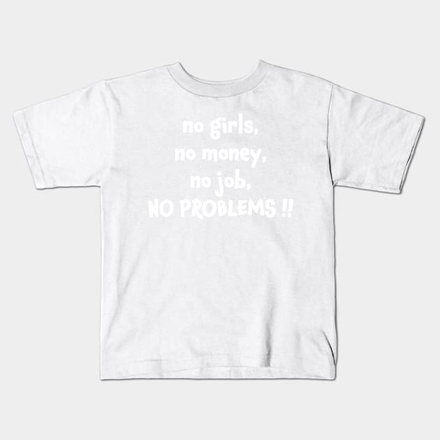 No girls no money no job no problems Kids T-Shirt by jjmpubli